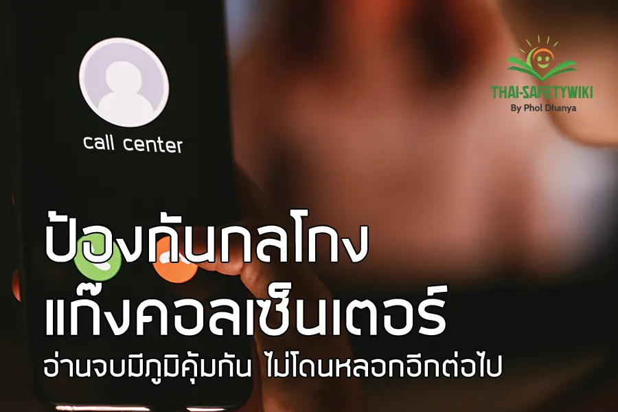 ป้องกันกลโกง แก๊ง คอลเซ็นเตอร์ อ่านจบมีภูมิคุ้มกัน ไม่โดนหลอกอีกต่อไป